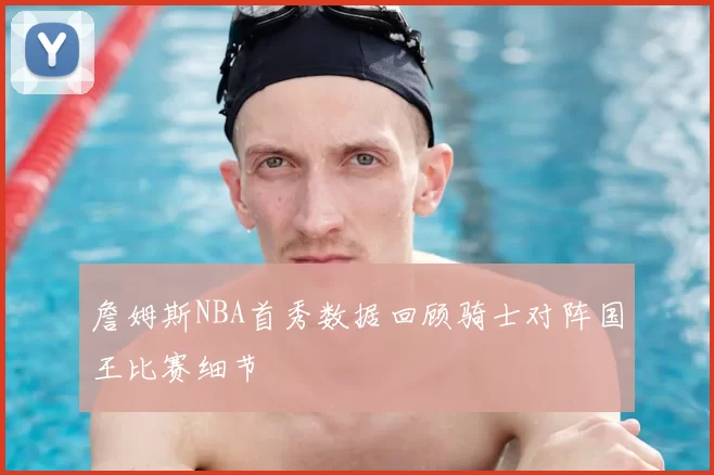 詹姆斯NBA首秀数据回顾骑士对阵国王比赛细节