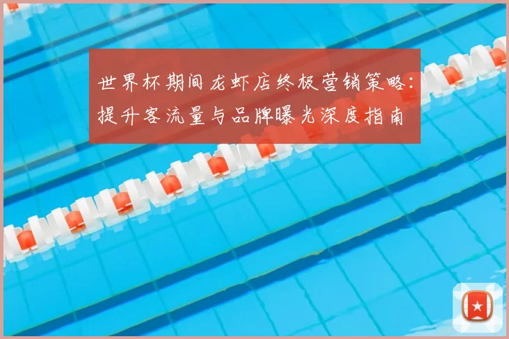 世界杯期间龙虾店终极营销策略:提升客流量与品牌曝光深度指南