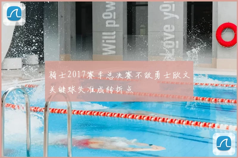 骑士2017赛季总决赛不敌勇士欧文关键球失准成转折点