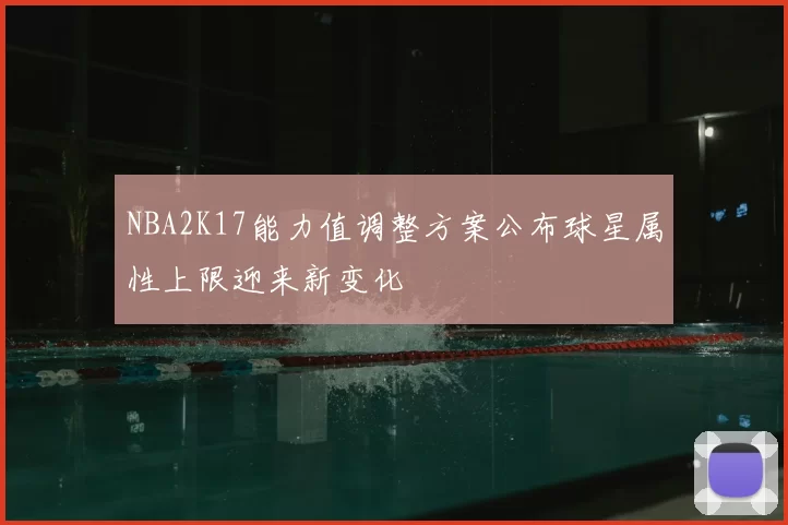 NBA2K17能力值调整方案公布球星属性上限迎来新变化