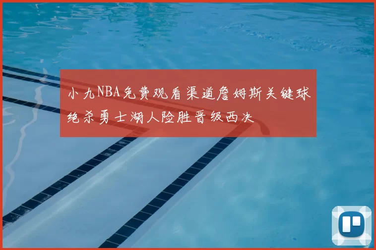 小九NBA免费观看渠道詹姆斯关键球绝杀勇士湖人险胜晋级西决